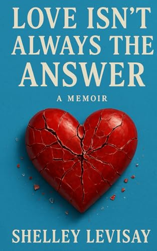 Love Isn't Always the Answer: A Memoir