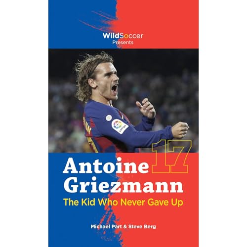Antoine Griezmann the Kid Who Never Gave Up by Michael Part, Steve Berg episode artwork