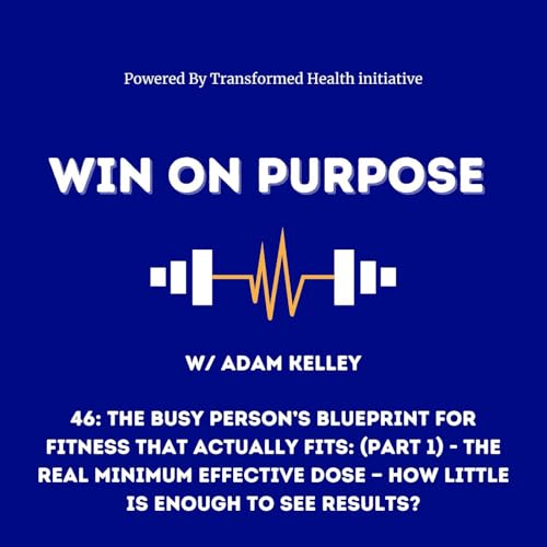 46: The Busy Person’s Blueprint for Fitness That Actually Fits: (Part 1) - The Real Minimum Effective Dose — How Little is Enough to See Results?