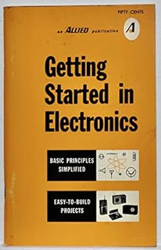 Getting Started in Electronics; Basic Principles Simplified, Easy-To-Build Projects
