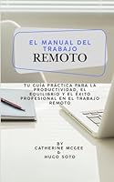 El Manual Del Trabajo Remoto: Tu guía práctica para la productividad, el equilibrio y el éxito profesional en el trabajo remoto (Spanish Edition) B0F5MZ2FGS Book Cover