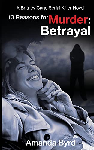  13 Reasons for Murder Betrayal: A Britney Cage Serial Killer Novel (13 Reasons for Murder #6)