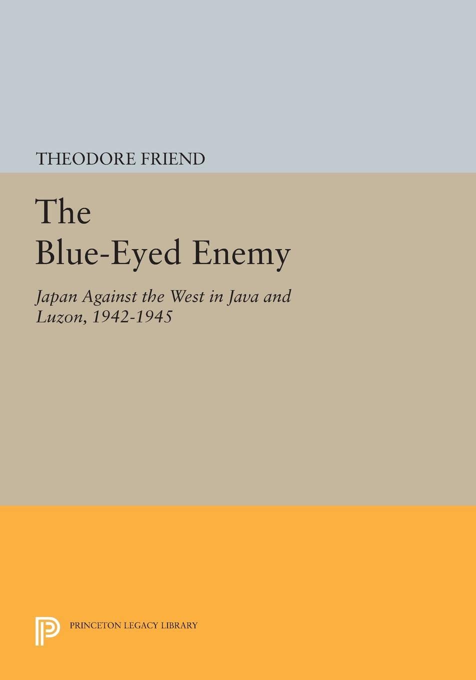 The Blue-Eyed Enemy: Japan against the West in Java and Luzon, 1942-1945 (Princeton Legacy Library, 