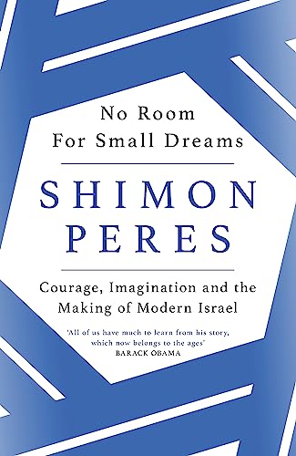 No Room For Small Dreams: Courage, Imagination And The Making Of Modern Israel