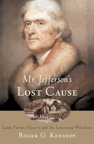 Mr. Jefferson's Lost Cause: Land, Farmers, Slavery, and the Louisiana Purchase