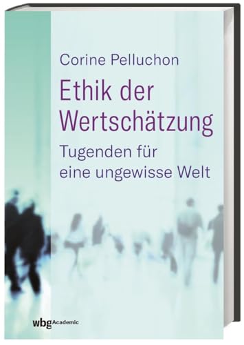 Ethik der Wertschätzung: Tugenden für eine ungewisse Welt