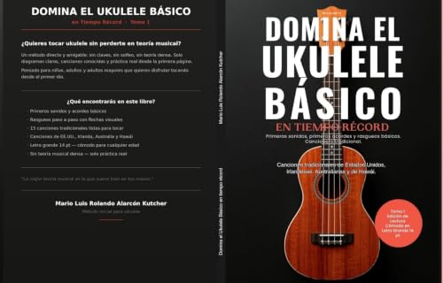 Domina El Ukulele Basico en tiempo record: Tomo 1: Primeros sonidos, primeros acordes, rasgueos básicos y cancionero tradicional (Spanish Edition)