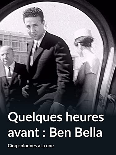 Quelques heures avant : Ben Bella (Cinq colonnes à la une)