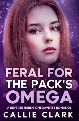 Feral for the Pack's Omega: A Reverse Harem Omegaverse Romance (Riverwell Omegaverse)