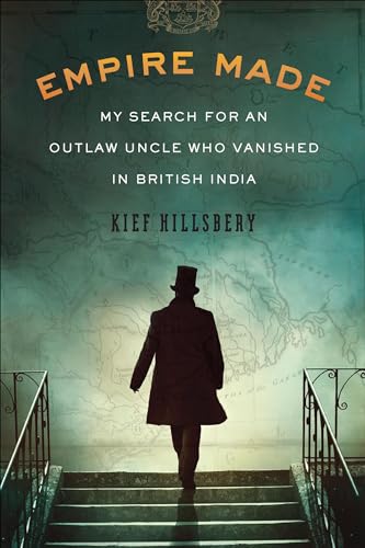 Empire Made: My Search for an Outlaw Uncle Who Vanished in British India