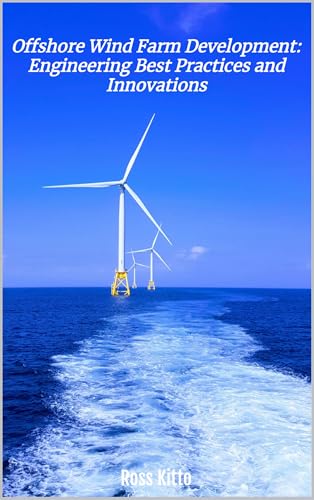 Offshore Wind Farm Development: Engineering Best Practices and Innovations: Harnessing Offshore Wind Energy: Cutting-Edge Engineering Practices and Innovations for Sustainable Power
