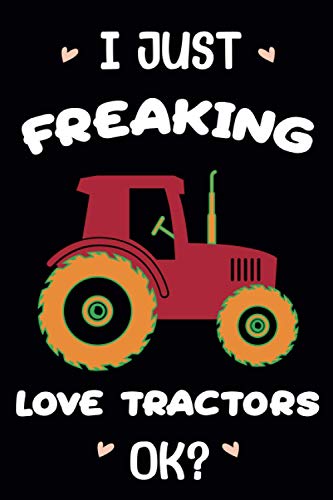 I just freaking love Tractors OK?: Tractors Lovers Funny Gifts Journal Lined Notebook 6x9 110 Pages