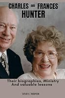 CHARLES AND FRANCES HUNTER: Their biographies, Ministry And valuable lessons B0D9ZNYW2X Book Cover