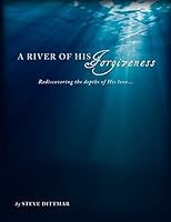 A River of His Forgiveness: Rediscovering the Depths of His Love... 1517406463 Book Cover