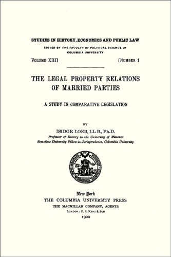 The Legal Property Relations of Married Parties: A Study in Comparative Legislation (Studies in History, Economics, and Public Law)