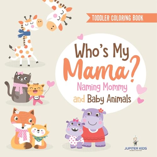 Toddler Coloring Book. Who's My Mama?: Naming Mommy and Baby Animals. Fun Early Learning Exercises, Colors and Animals for PreK Success