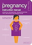 The Pregnancy Instruction Manual: Essential Information, Troubleshooting Tips, and Advice for...