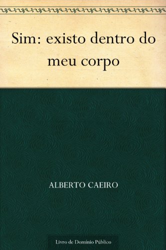 Sim: existo dentro do meu corpo