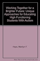 Working Together for a Brighter Future: Unique Approaches for Educating High Functioning Students With Autism 1885477279 Book Cover