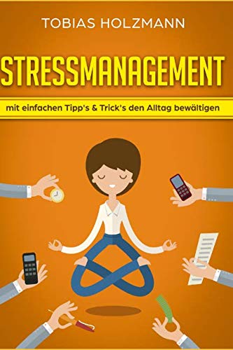 STRESSMANAGEMENT!: Mit einfachen Tipp's & Trick's den Alltag bewältigen