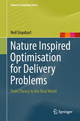 Nature Inspired Optimisation for Delivery Problems: From Theory to the Real World (Natural Computing Series)