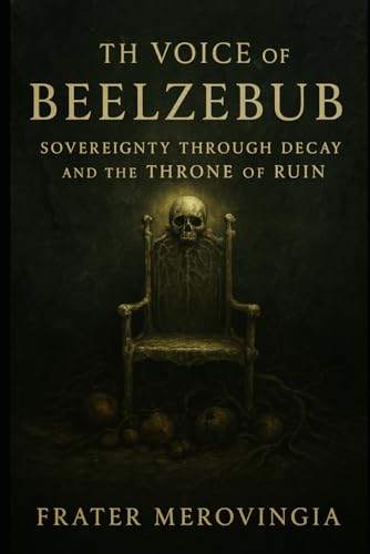 The Voice of Beelzebub: Sovereignty Through Decay and the Throne of Ruin (Demonic Channels)
