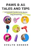 Paws & All Tales And Tips: A Comedic Guide to At-Home Dog Grooming