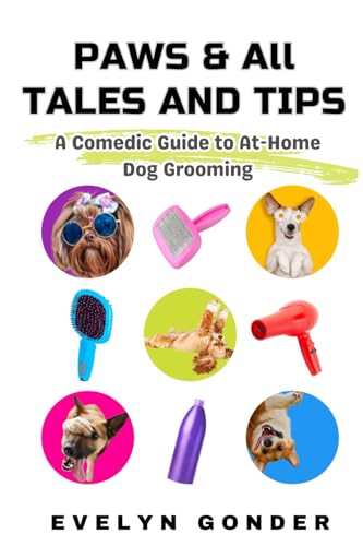 Paws & All Tales And Tips: A Comedic Guide to At-Home Dog Grooming