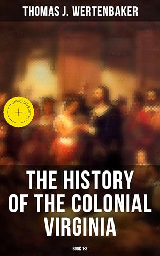 The History of the Colonial Virginia (Book 1-3): Enriched edition. Politics, Society, and Economy under British Rule—from Aristocracy to Bacon's Rebellion