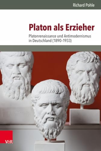 Platon als Erzieher: Platonrenaissance und Antimodernismus in Deutschland (1890-1933) (Burgertum Neue Folge, 14) (German Edition)
