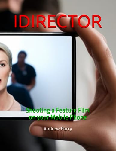 IDIRECTOR: Shooting a Feature Film on Your iPhone