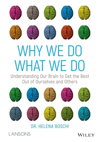 Why We Do What We Do: Understanding Our Brain to Get the Best Out of Ourselves and Others