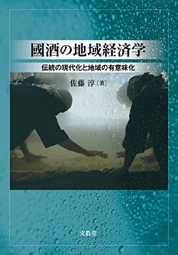 國酒の地域経済学-伝統の現代化と地域の有意味化- 國酒の地域経済学-伝統の現代化と地域の有意味化-