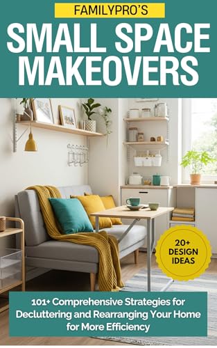 FamilyPro’s Small Space Makeovers: 101+ Comprehensive Strategies for Decluttering and