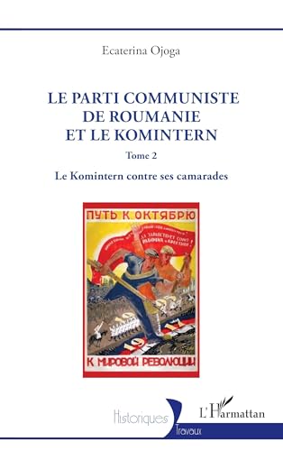 Le Parti communiste de Roumanie et le Komintern: Tome 2 Le Komintern contre ses camarades
