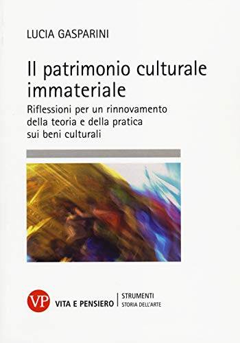 Il patrimonio culturale immateriale. Riflessioni per un rinnovamento della teoria e della pratica sui beni cultur