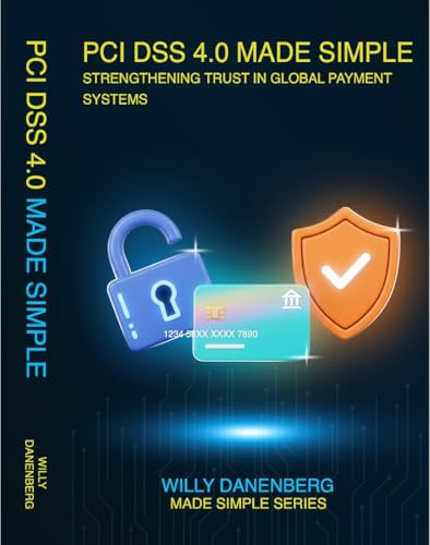 PCI DSS 4.0 Made Simple: A Comprehensive Guide to the Payment Card Industry Data Security Standard (IT Made Simple Series)