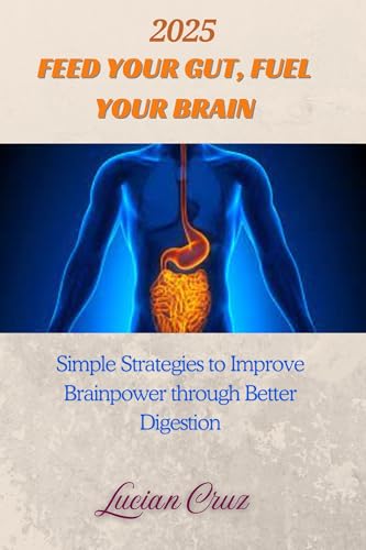 FEED YOUR GUT, FUEL YOUR BRAIN: Simple Strategies to Improve Brainpower through Better Digestion (English Edition)