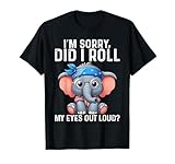 Elephant I'm Sorry Did I Roll My Eyes Out Loud T-Shirt