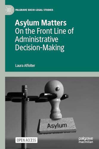 Asylum Matters: On the Front Line of Administrative Decision-Making (Palgrave Socio-Legal Studies)