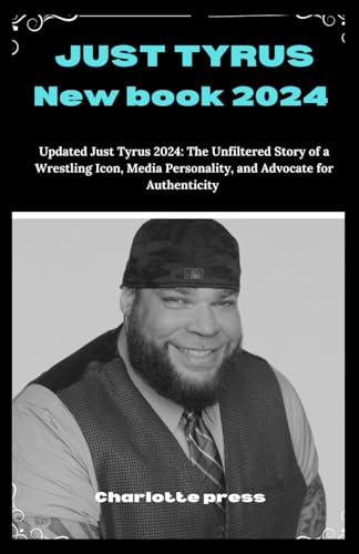 JUST TYRUS NEW BOOK 2024: Updated Just Tyrus 2024: The Unfiltered Story of a Wrestling Icon, Media Personality, and Advocate for Authenticity