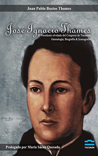 JOSÉ IGNACIO THAMES : EL PRESIDENTE OLVIDADO DEL CONGRESO DE TUCUMÁN (Bustos Thames nº 3) (Spanish Edition)