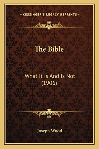 The Bible: What It Is And Is Not (1906)