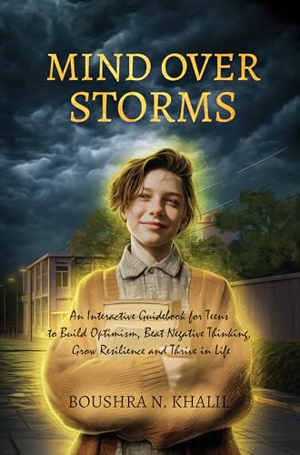 Mind Over Storms: An Interactive Guidebook for Teens to Build Optimism, Beat Negative Thinking, Grow Resilience and Thrive in Life