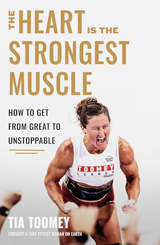 The Heart is the Strongest Muscle: How to Get from Great to Unstoppable The Heart is the Strongest Muscle: How to Get from Great to Unstoppable