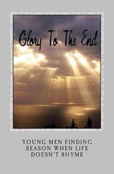 Paperback Glory To The End: Young men finding reason when life doesn't rhyme Book