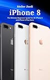  iPhone 8: The Ultimate Beginners’ Guide For All iPhone 8 and iPhone 8 Plus Users (English Edition)