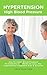 Hypertension - High Blood Pressure: How To Lower Blood Pressure Permanently In 8 Weeks Or Less, The Hypertension Treatment, Diet and Solution