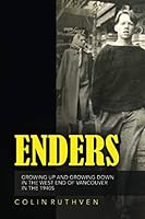 ENDERS: GROWING UP AND GROWING DOWN IN THE WEST END OF VANCOUVER IN THE 1940S 1792667078 Book Cover