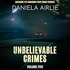 Couverture de Unbelievable Crimes, Volume Five: Macabre Yet Unknown True Crime Stories